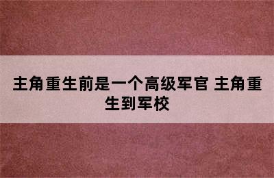 主角重生前是一个高级军官 主角重生到军校